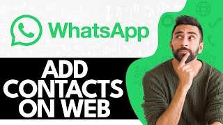 How to Add Contacts on Whatsapp web (Step By Step)