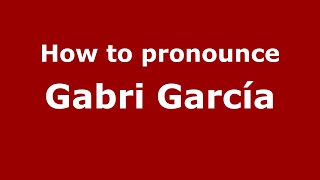 How to pronounce Gabri García