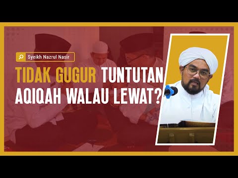 Tidak Gugur Tuntutan Aqiqah Walau Lewat - Syeikh Nazrul Nasir.