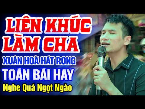 XUÂN HOÀ Hát Rong Đường Phố Quá Ngọt Ngào Làm Cả Khu Phố Mê Mẩn➤ Liên Khúc Làm Cha, Cát Bụi Cuộc Đời