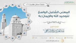 المعنى الشامل الواسع لتوحيد الله والايمان به || فضيلة الشيخ عبدالعزيز بن عبدالله الراجحي image