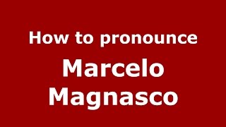 How to pronounce Marcelo Magnasco