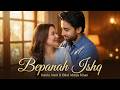 Hania Amir X Bilal Abbas Khan Bepanah Ishq Official Video Best Romantic Song Of 2026