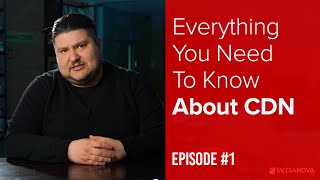 Everything You Need To Know About CDN- Episode 1