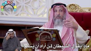 122 - ماذا يقول الشيطان لمن أراد أن يُسْلِم؟ - عثمان الخميس