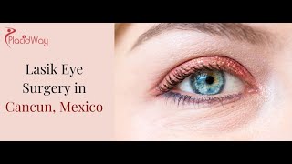 What Really Happens When You Get Lasik Eye Surgery in Cancun?