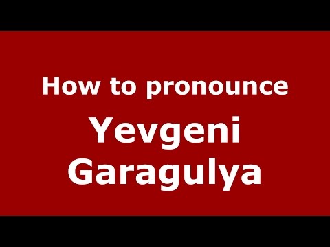 How to pronounce Yevgeni Garagulya (Russian/Russia)  - PronounceNames.com