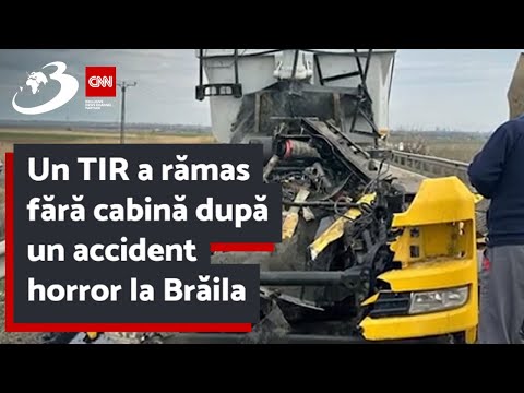 Un TIR a rămas fără cabină după un accident horror la Brăila