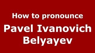 How to pronounce Pavel Ivanovich Belyayev