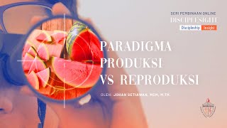 Paradigma Produksi vs Reproduksi