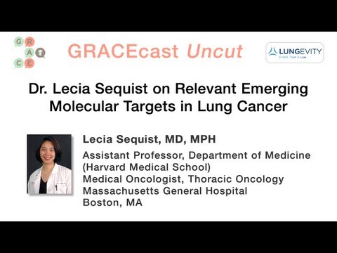 GRACEcastUC-066_Lung_Dr. Lecia Sequist on Relevant Emerging Molecular Targets in Lung Cancer