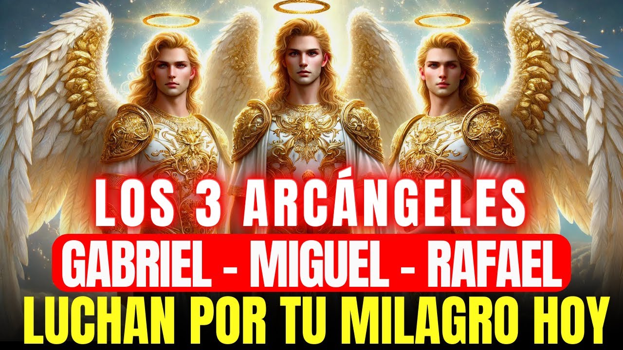 🔴 LOS 3 ARCÁNGELES LUCHAN POR TU MILAGRO HOY: INVOCA A MIGUEL, GABRIEL Y RAFAEL