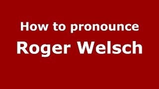 How to pronounce Roger Welsch