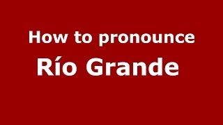 How to pronounce Río Grande