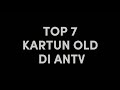 Top 7 Kartun Old Di ANTV Kartun Subscribe Fyp Monetisasi Youtube Pemula