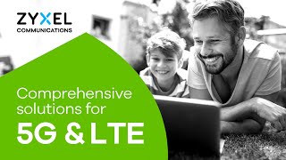 Zyxel comprehensive solutions for 5G & 4G LTE