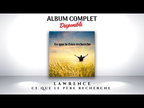 Lawrence - Album complet - Ce que le Père recherche