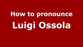 How to pronounce Luigi Ossola
