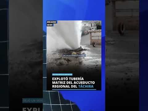 🚨BRUTAL EXPLOSION DE TUBERIA MATRIZ DEL ACUEDUCTO REGIONAL EN TACHIRA #VENEZUELA #NOTICIAS