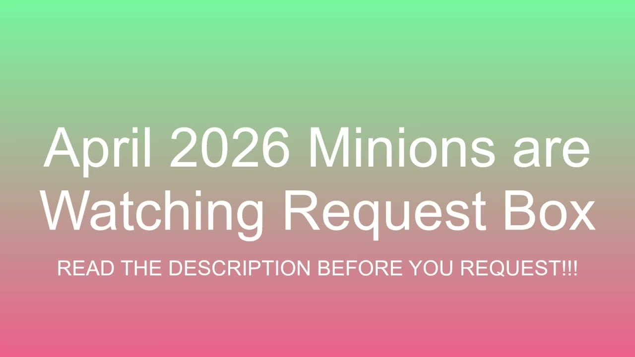 April 2026's Minions are Watching's Request Box