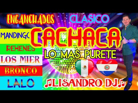 ENGANCHADOS CACHACA CLASICO- BRONCO -MANDINGO -LOS REHENES LOS MIER♫LISANDRO DJ