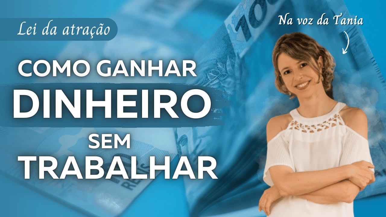 Como ganhar dinheiro sem trabalhar | Lei da Atração