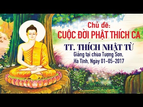 Cuộc đời Đức Phật Thích Ca - TT. Thích Nhật Từ