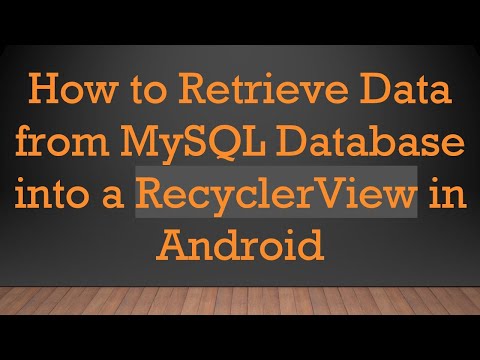 How to Retrieve Data from MySQL Database into a RecyclerView in Android