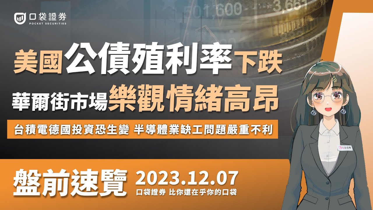 2023.12.07 星期四-美國公債殖利率下跌,華爾街市場樂觀情緒高昂,台積電德國投資恐生變,半導體業缺工問題嚴重不利!