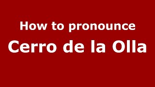How to pronounce Cerro De La Olla