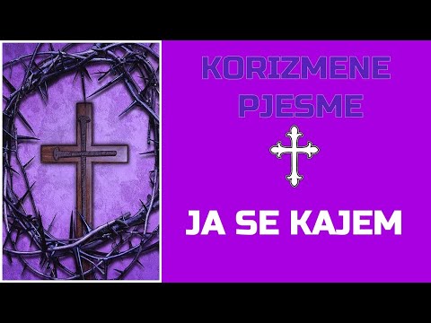 Korizmena pjesma - "JA SE KAJEM"