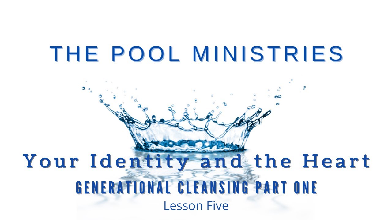 Your Identity and the Heart: Lesson 5 - Generational Cleansing, Part 1