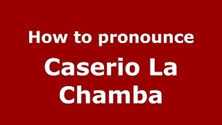 How to pronounce Caserio La Chamba