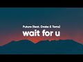 Future Wait For U Clean Lyrics Feat Drake Tems