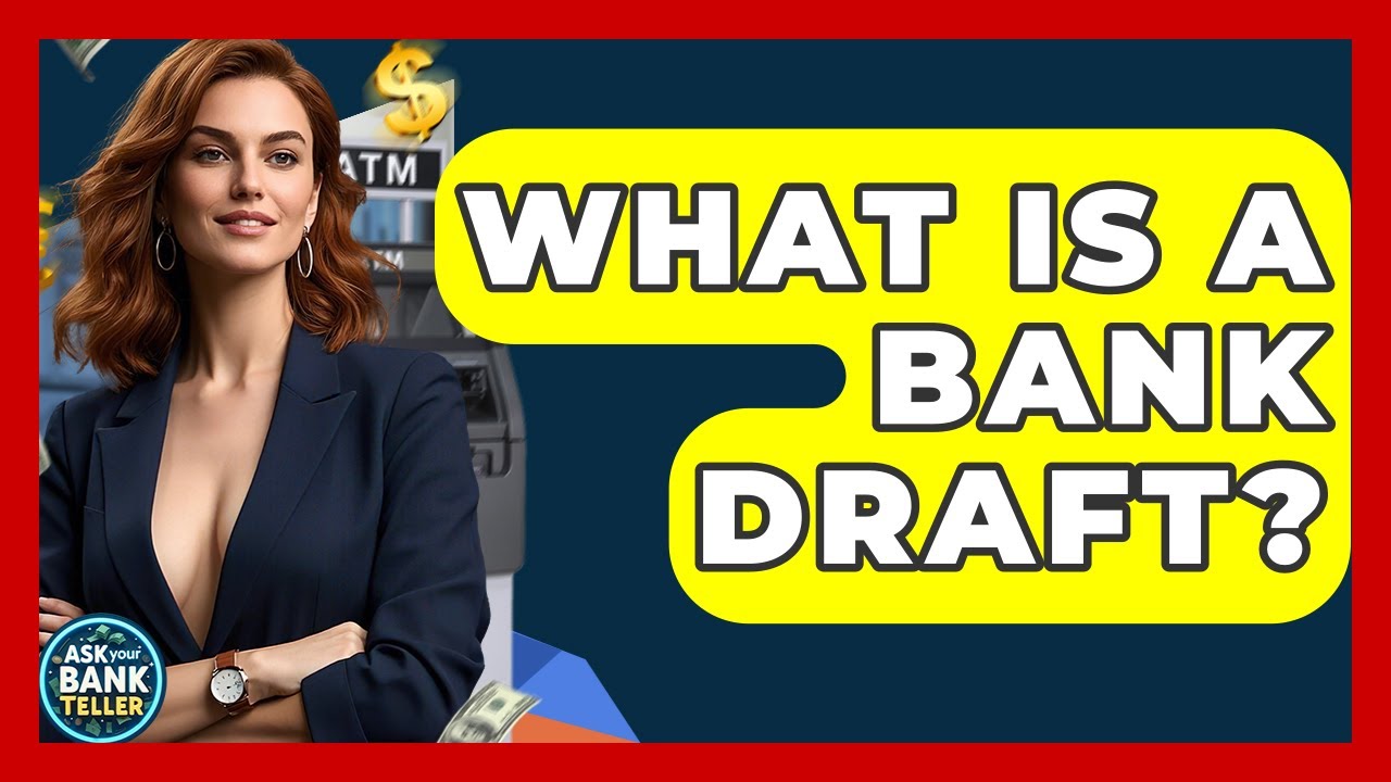 What Is A Bank Draft? - Ask Your Bank Teller