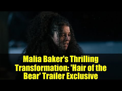Malia Baker's Thrilling Transformation: 'Hair of the Bear' Trailer Exclusive