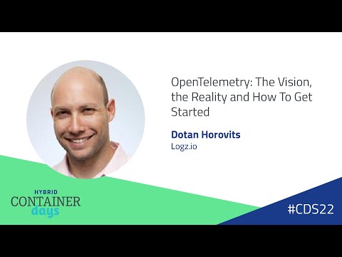 Container Days: OpenTelemetry: The Vision, the Reality and How To Get Started - Dotan Horovits, Logz.io