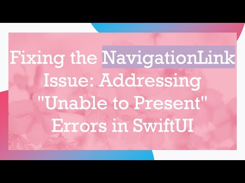Fixing the NavigationLink Issue: Addressing "Unable to Present" Errors in SwiftUI