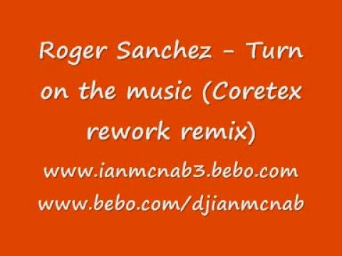 Roger Sanchez - Turn on the music (Coretex Mix)