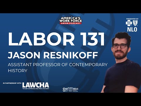 Labor 131: Jason Resnikoff, Assistant Professor of Contemporary History