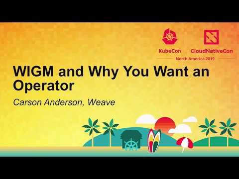 WIGM and Why You Want an Operator - Carson Anderson, Weave