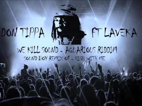 DON TIPPA FT LAVEKA - WE KILL SOUND - AQUARIOUS RIDDIM - SOUNDBOY REMIX OF HIGH WITH ME