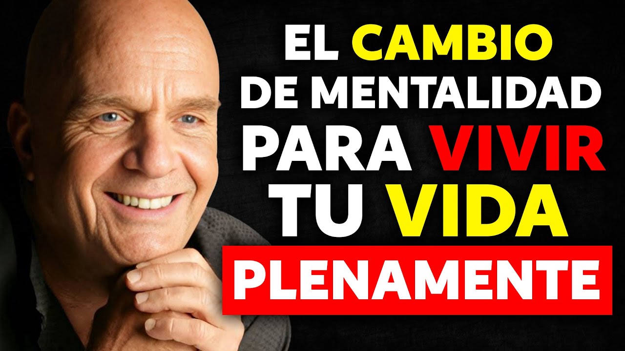 El Cambio De Mentalidad Para Vivir Tu Vida Plenamente | Wayne Dyer