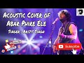 Abar Phire Ele | Acoustic Cover | Arijit Singh | Anupam Roy | Dwitiyo Purush | Srijit Mukherjee