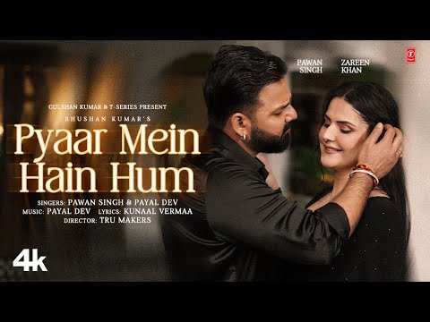 Pyaar Mein Hain Hum (Video gana):  Pawan  Singh |  Zareen Khan |  Payal Dev |  Kunaal  Vermaa |  Bhushan K