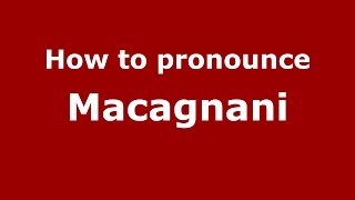 How to pronounce Macagnani