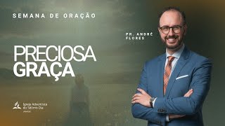 PRECIOSA GRAÇA - PR. ANDRÉ FLORES | Semana de Oração Despertar Final