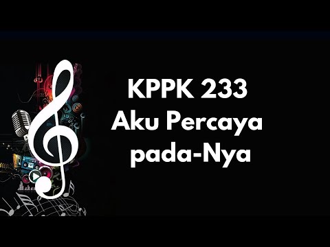 KPPK 233 | Aku Percaya pada Nya