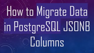 Download the video "How to Migrate Data in PostgreSQL JSONB Columns"