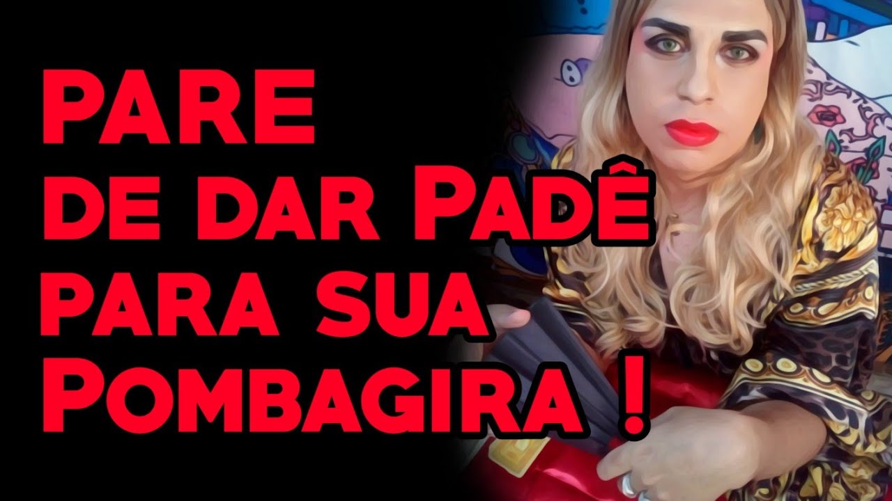 PARE de dar Padê para sua Pombagira!